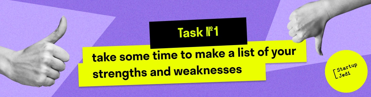 Task №1: take some time to make a list of your strengths and weaknesses