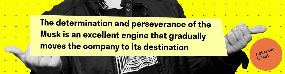 The determination and perseverance of the Musk is an excellent engine that gradually moves the company to its destination