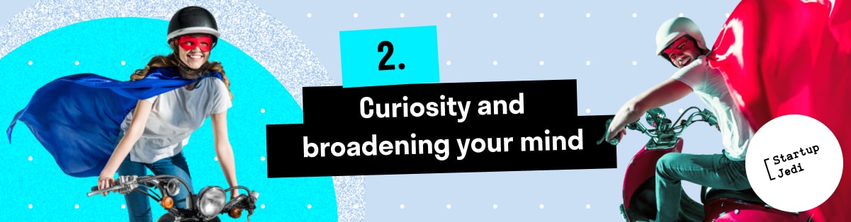 2. Curiosity and broadening your mind