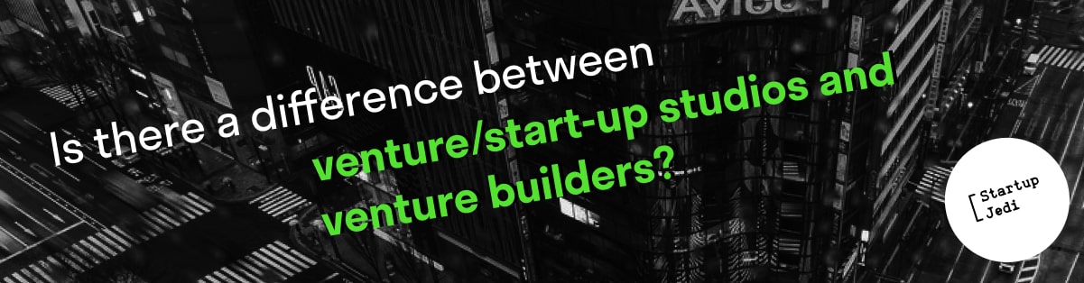 Is there a difference between venture/start-up studios and venture builders?