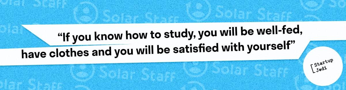  “If you know how to study, you will be well-fed, have clothes and you will be satisfied with yourself”