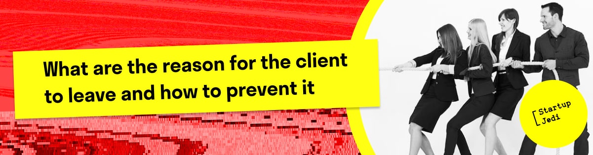 What are the reason for the client to leave and how to prevent it