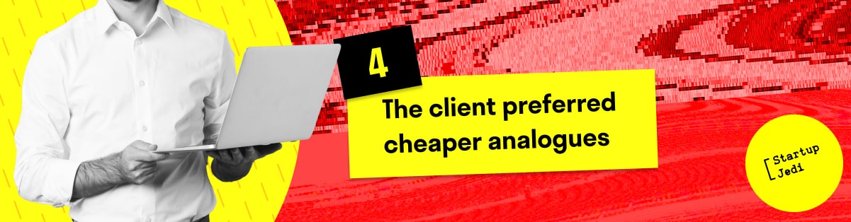 4. The client preferred cheaper analogues