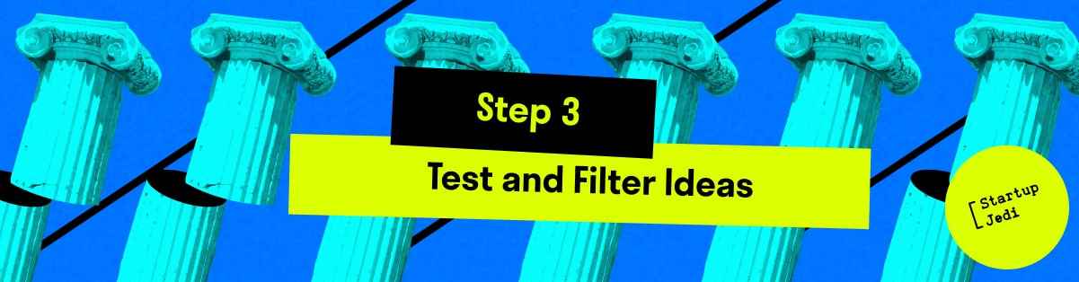 Step 3 —  Test and Filter Ideas
