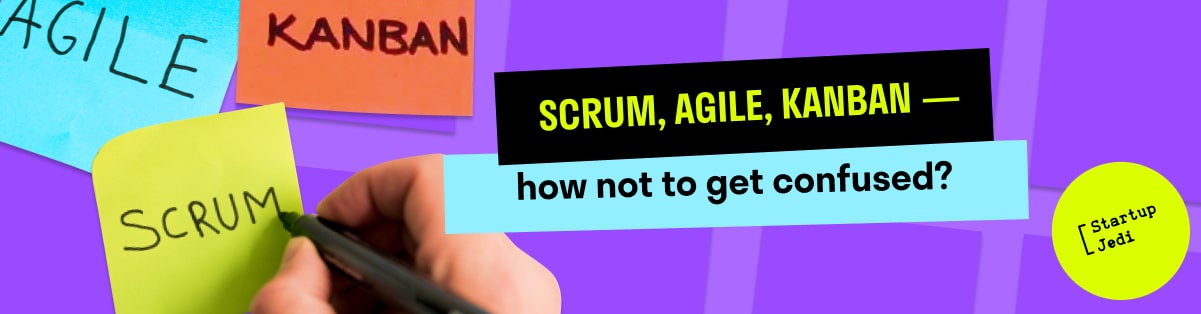 SCRUM, AGILE, KANBAN — how not to get confused?