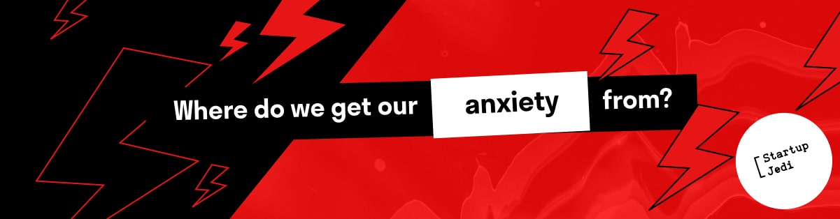 Where do we get our anxiety from?