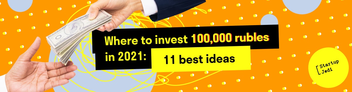 Where to invest 100,000 rubles in 2021: 11 best ideas