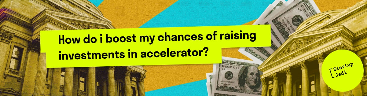 How Do I Boost my Chances of Raising Investments in Accelerator?
