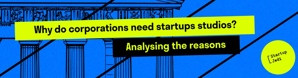 Why do corporations need startups studios? Analysing the reasons.