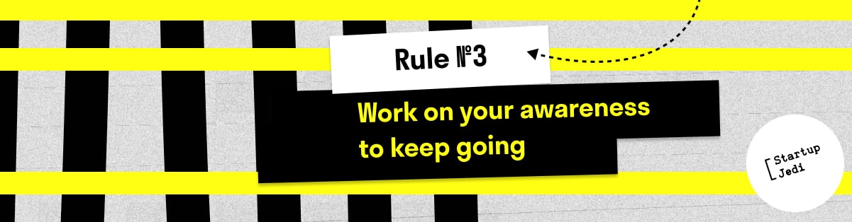 Rule №3: Work on Your Awareness To Keep Going