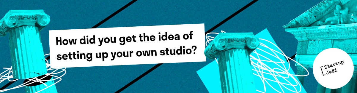 How did you get the idea of setting up your own studio?