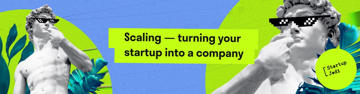 Scaling — turning your startup into a company