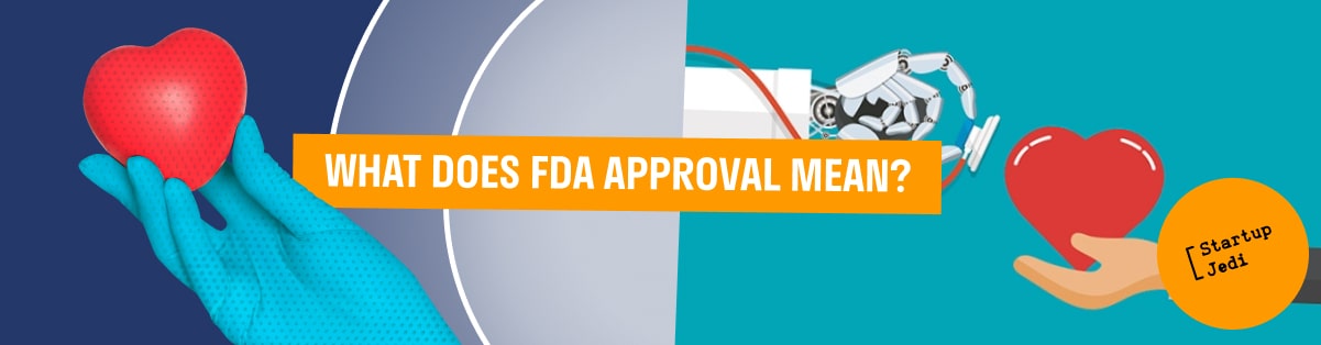 WHAT DOES FDA APPROVAL MEAN?