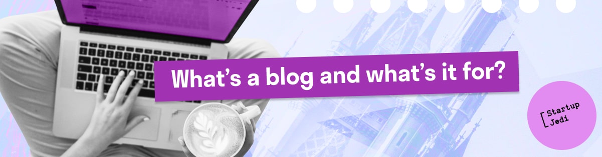 What’s a blog and what’s it for?