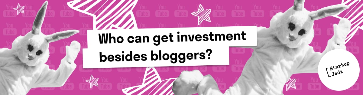 Who can get investment besides bloggers?  