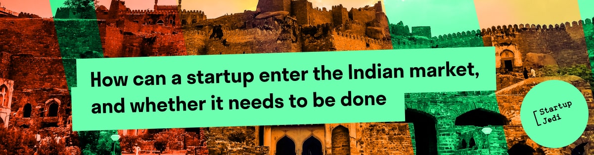 How can a startup enter the Indian market, and whether it needs to be done