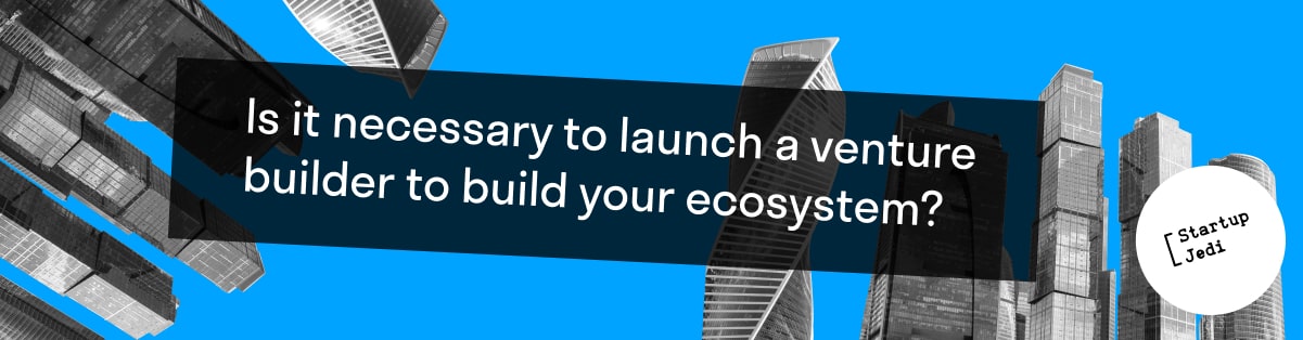 Is it necessary to launch a venture builder to build your ecosystem?